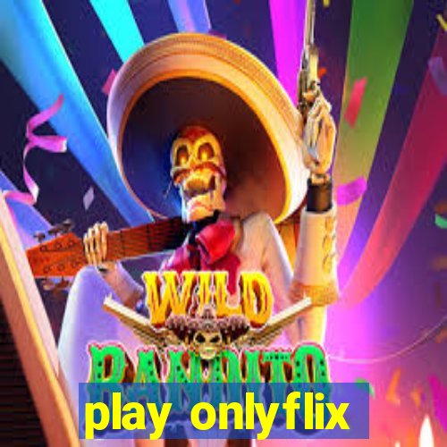 play onlyflix